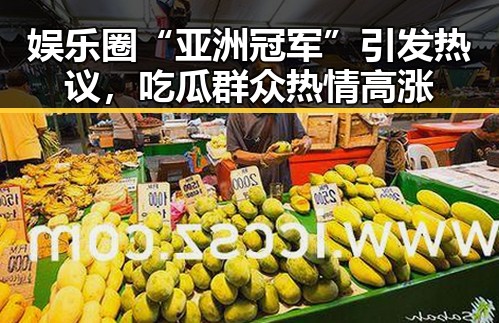 娱乐圈“亚洲冠军”引发热议，吃瓜群众热情高涨