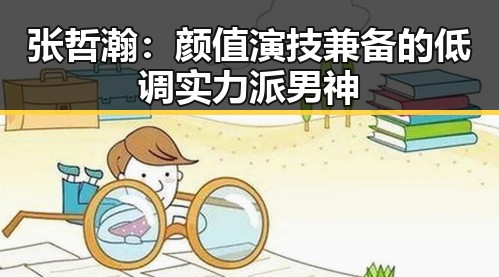 张哲瀚：颜值演技兼备的低调实力派男神
