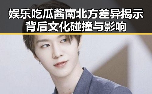 娱乐吃瓜酱南北方差异揭示背后文化碰撞与影响