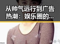 从帅气远行到广告热潮：娱乐圈的反差魅力背后隐藏的深意